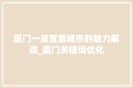 厦门一座宜居城市的魅力解读_厦门关键词优化