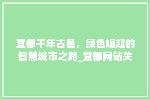 宜都千年古邑，绿色崛起的智慧城市之路_宜都网站关键词优化
