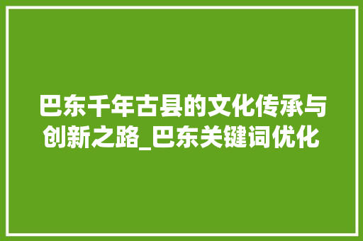 巴东千年古县的文化传承与创新之路_巴东关键词优化