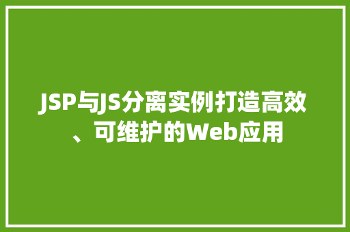 JSP与JS分离实例打造高效、可维护的Web应用