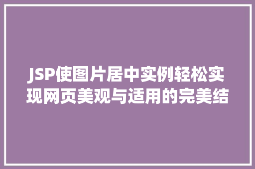 JSP使图片居中实例轻松实现网页美观与适用的完美结合