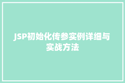 JSP初始化传参实例详细与实战方法