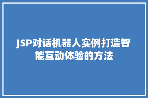 JSP对话机器人实例打造智能互动体验的方法