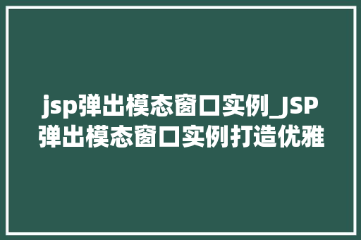 jsp弹出模态窗口实例_JSP弹出模态窗口实例打造优雅的用户交互体验
