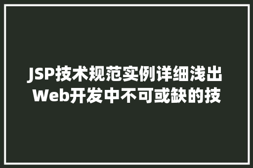 JSP技术规范实例详细浅出Web开发中不可或缺的技术