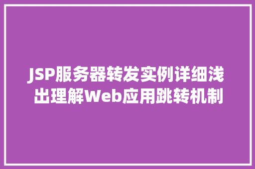 JSP服务器转发实例详细浅出理解Web应用跳转机制