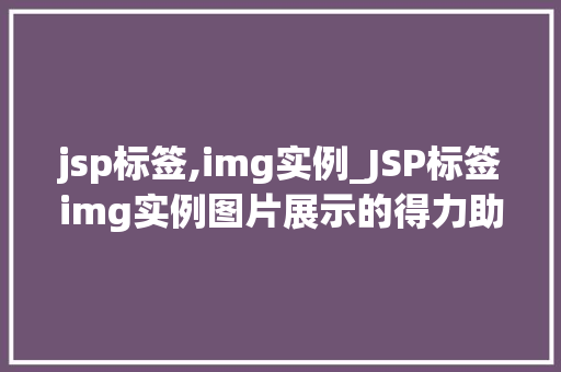 jsp标签,img实例_JSP标签img实例图片展示的得力助手