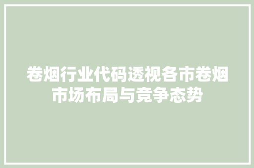 卷烟行业代码透视各市卷烟市场布局与竞争态势