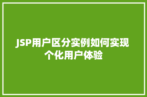 JSP用户区分实例如何实现个化用户体验