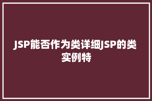 JSP能否作为类详细JSP的类实例特