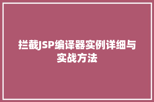 拦截JSP编译器实例详细与实战方法