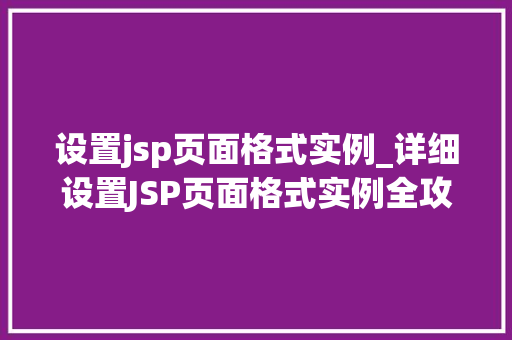 设置jsp页面格式实例_详细设置JSP页面格式实例全攻略
