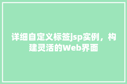 详细自定义标签jsp实例，构建灵活的Web界面