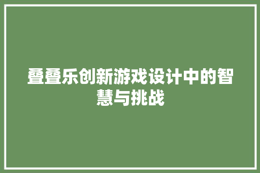 叠叠乐创新游戏设计中的智慧与挑战