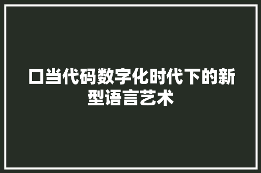 口当代码数字化时代下的新型语言艺术