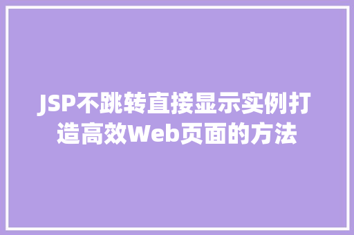 JSP不跳转直接显示实例打造高效Web页面的方法  第1张
