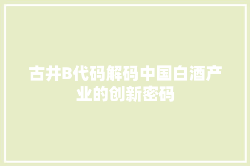 古井B代码解码中国白酒产业的创新密码