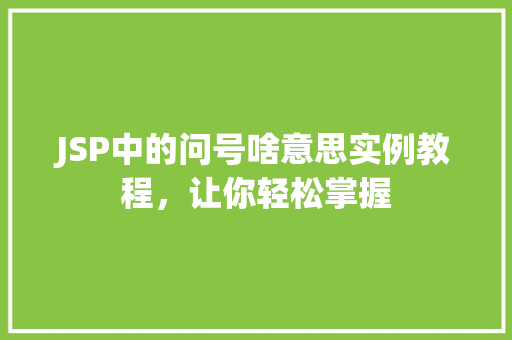 JSP中的问号啥意思实例教程，让你轻松掌握