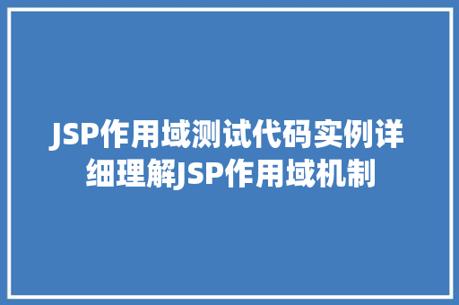 JSP作用域测试代码实例详细理解JSP作用域机制