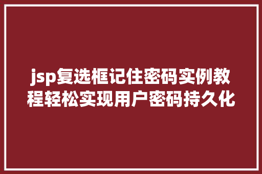 jsp复选框记住密码实例教程轻松实现用户密码持久化