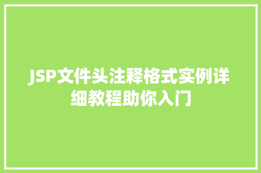 JSP文件头注释格式实例详细教程助你入门