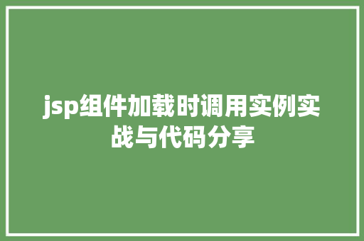 jsp组件加载时调用实例实战与代码分享