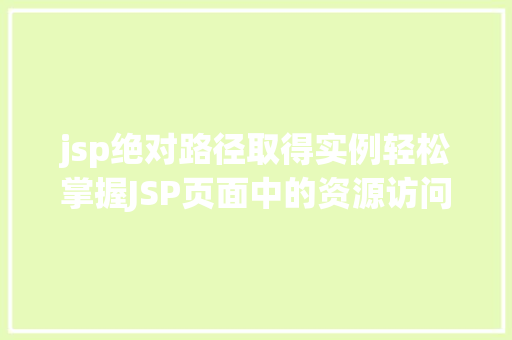 jsp绝对路径取得实例轻松掌握JSP页面中的资源访问方法
