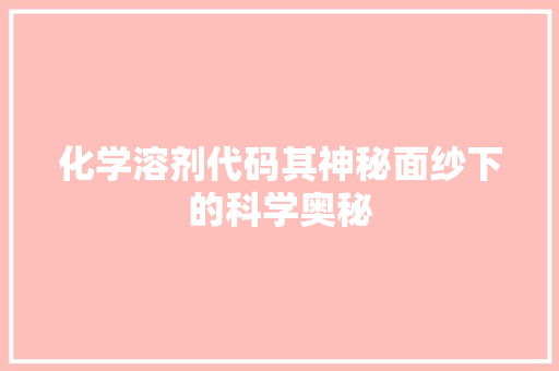 化学溶剂代码其神秘面纱下的科学奥秘