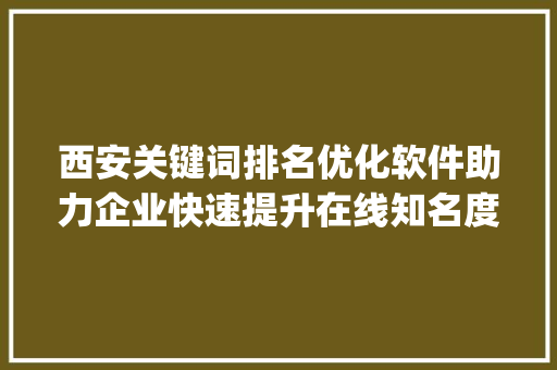 西安关键词排名优化软件助力企业快速提升在线知名度_西安关键词排名优化软件  第1张