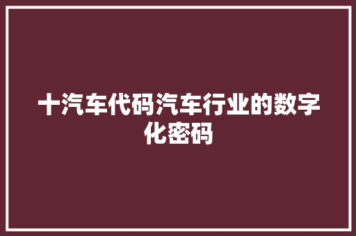 十汽车代码汽车行业的数字化密码