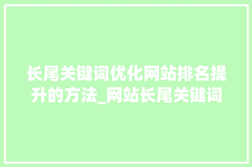 长尾关键词优化网站排名提升的方法_网站长尾关键词优化排名