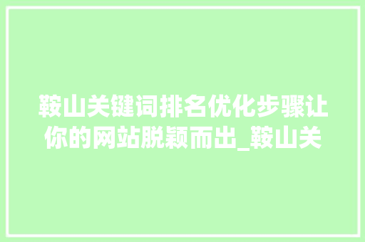 鞍山关键词排名优化步骤让你的网站脱颖而出_鞍山关键词排名优化方法