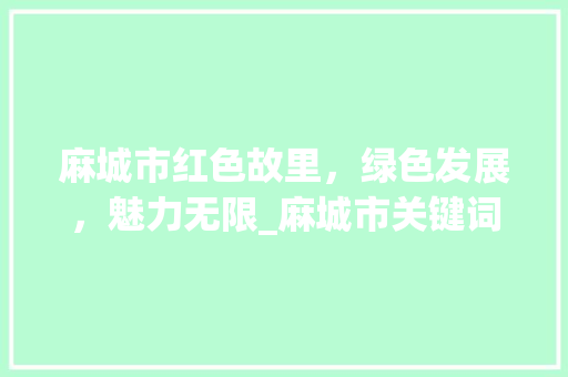 麻城市红色故里，绿色发展，魅力无限_麻城市关键词优化排名