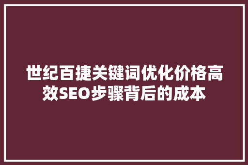 世纪百捷关键词优化价格高效SEO步骤背后的成本