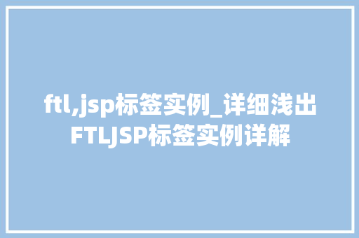 ftl,jsp标签实例_详细浅出FTLJSP标签实例详解