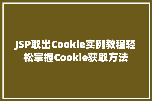 JSP取出Cookie实例教程轻松掌握Cookie获取方法