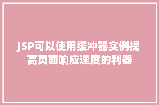 JSP可以使用缓冲器实例提高页面响应速度的利器