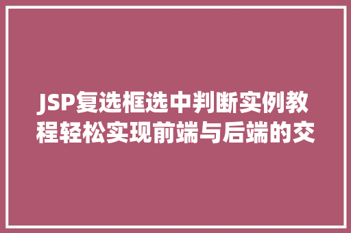 JSP复选框选中判断实例教程轻松实现前端与后端的交互  第1张