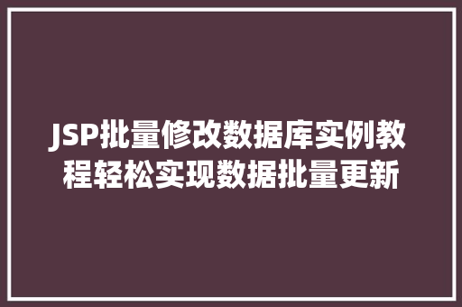JSP批量修改数据库实例教程轻松实现数据批量更新  第1张