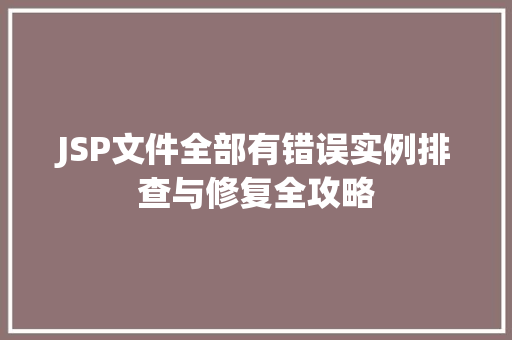 JSP文件全部有错误实例排查与修复全攻略