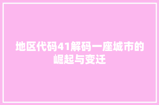 地区代码41解码一座城市的崛起与变迁