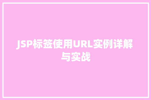 JSP标签使用URL实例详解与实战  第1张