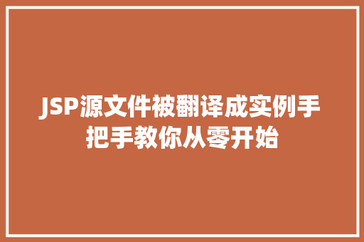 JSP源文件被翻译成实例手把手教你从零开始