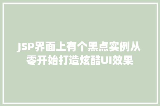 JSP界面上有个黑点实例从零开始打造炫酷UI效果  第1张