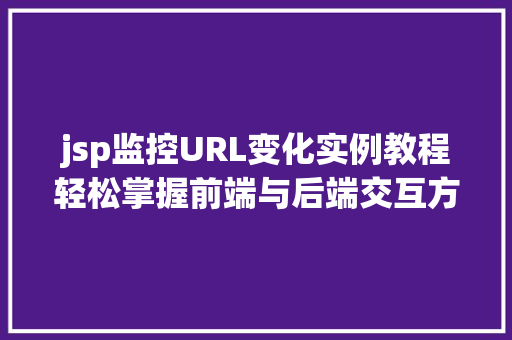 jsp监控URL变化实例教程轻松掌握前端与后端交互方法  第1张
