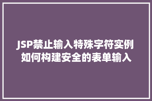 JSP禁止输入特殊字符实例如何构建安全的表单输入