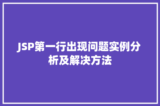 JSP第一行出现问题实例分析及解决方法  第1张