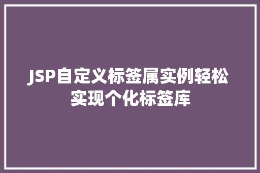 JSP自定义标签属实例轻松实现个化标签库