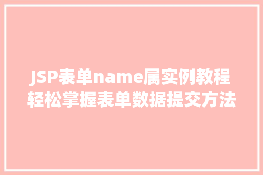 JSP表单name属实例教程轻松掌握表单数据提交方法