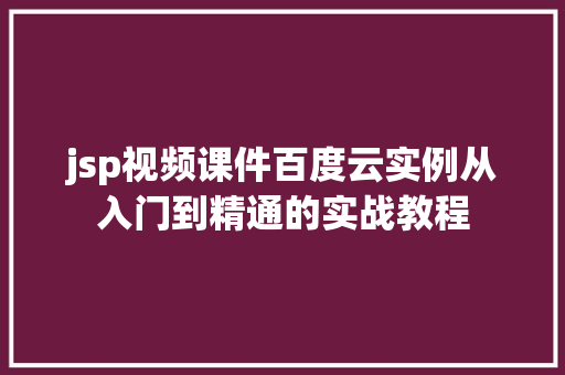 jsp视频课件百度云实例从入门到精通的实战教程
